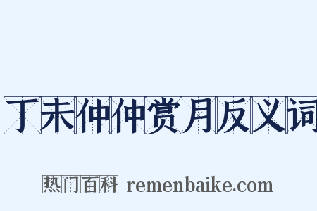 丁未仲仲赏月反义词是什么意思的图片